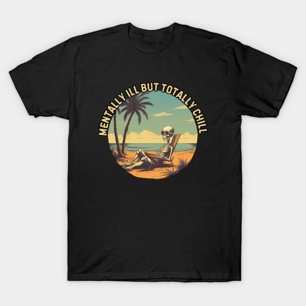 mentally ill but totally chill, skeleton on the beach, gift present ideas T-Shirt by Pattyld